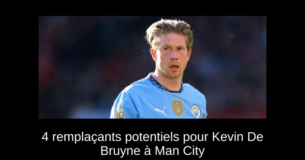 4 remplaçants potentiels pour Kevin De Bruyne à Man City