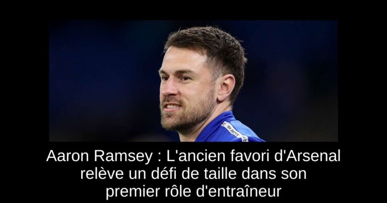 Aaron Ramsey : L'ancien favori d'Arsenal relève un défi de taille dans son premier rôle d'entraîneur