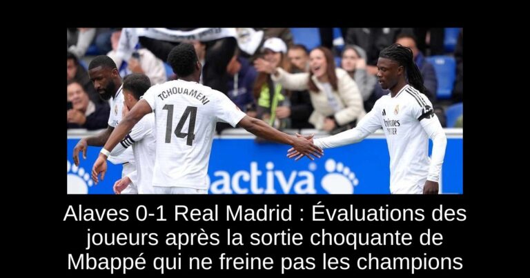Alaves 0-1 Real Madrid : Évaluations des joueurs après la sortie choquante de Mbappé qui ne freine pas les champions
