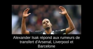 Alexander Isak répond aux rumeurs de transfert d&rsquo;Arsenal, Liverpool et Barcelone