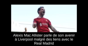 Alexis Mac Allister parle de son avenir à Liverpool malgré des liens avec le Real Madrid