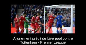 Alignement prédit de Liverpool contre Tottenham – Premier League