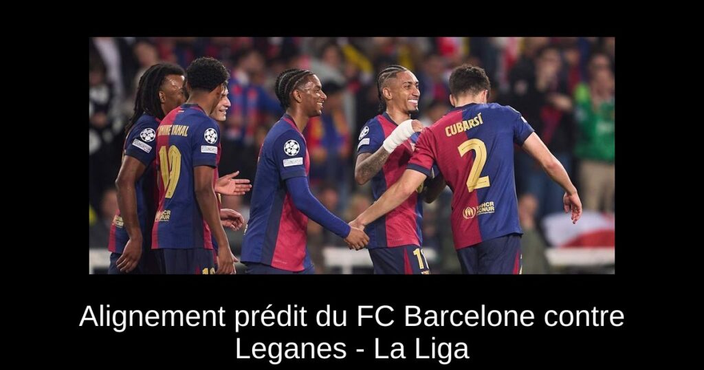 Alignement prédit du FC Barcelone contre Leganes - La Liga