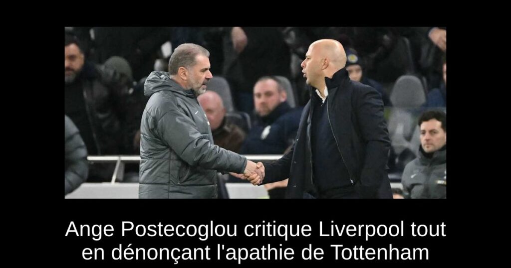 Ange Postecoglou critique Liverpool tout en dénonçant l'apathie de Tottenham