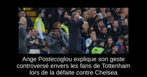 Ange Postecoglou explique son geste controversé envers les fans de Tottenham lors de la défaite contre Chelsea