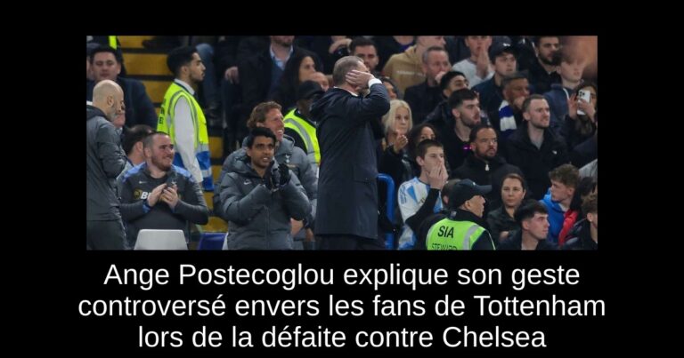 Ange Postecoglou explique son geste controversé envers les fans de Tottenham lors de la défaite contre Chelsea