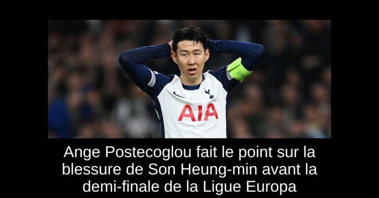 Ange Postecoglou fait le point sur la blessure de Son Heung-min avant la demi-finale de la Ligue Europa