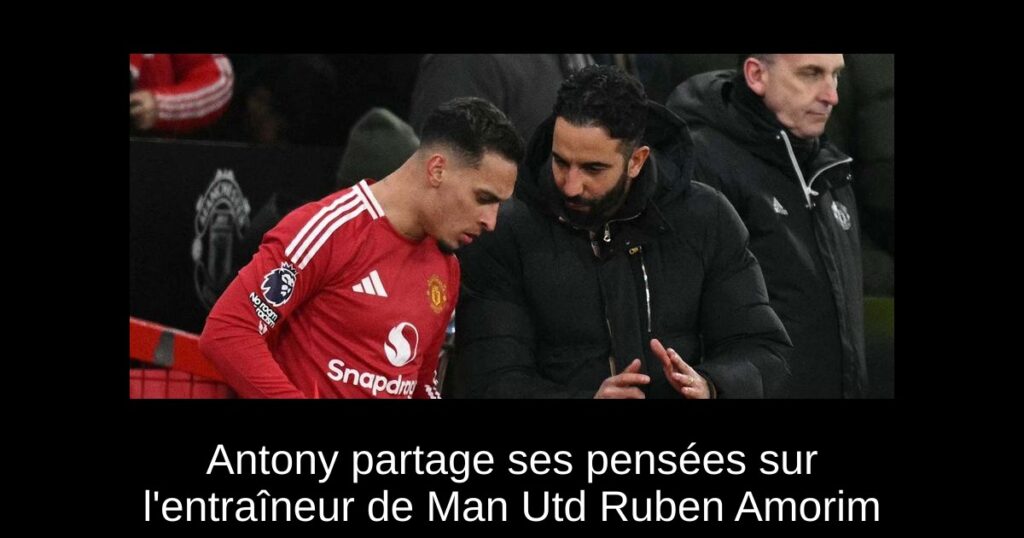 Antony partage ses pensées sur l'entraîneur de Man Utd Ruben Amorim