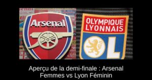 Aperçu de la demi-finale : Arsenal Femmes vs Lyon Féminin