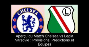 Aperçu du Match Chelsea vs Legia Varsovie : Prévisions, Prédictions et Équipes