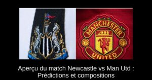 Aperçu du match Newcastle vs Man Utd : Prédictions et compositions