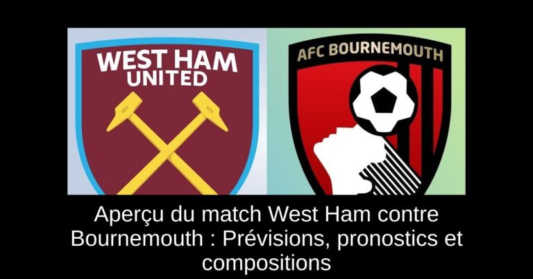 Aperçu du match West Ham contre Bournemouth : Prévisions, pronostics et compositions