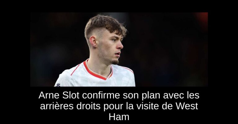 Arne Slot confirme son plan avec les arrières droits pour la visite de West Ham