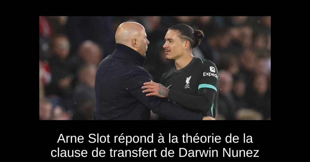 Arne Slot répond à la théorie de la clause de transfert de Darwin Nunez