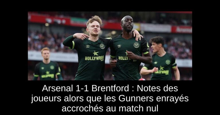 Arsenal 1-1 Brentford : Notes des joueurs alors que les Gunners enrayés accrochés au match nul