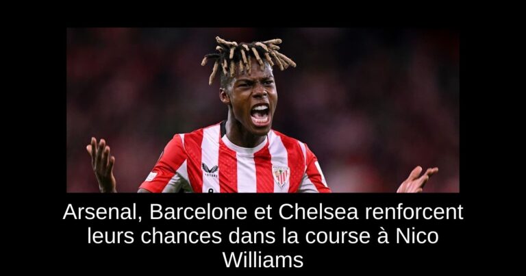 Arsenal, Barcelone et Chelsea renforcent leurs chances dans la course à Nico Williams