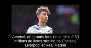 Arsenal, de grands fans de la cible à 50 millions de livres sterling de Chelsea, Liverpool et Real Madrid