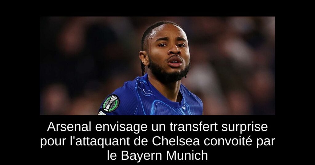 Arsenal envisage un transfert surprise pour l&rsquo;attaquant de Chelsea convoité par le Bayern Munich