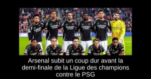 Arsenal subit un coup dur avant la demi-finale de la Ligue des champions contre le PSG