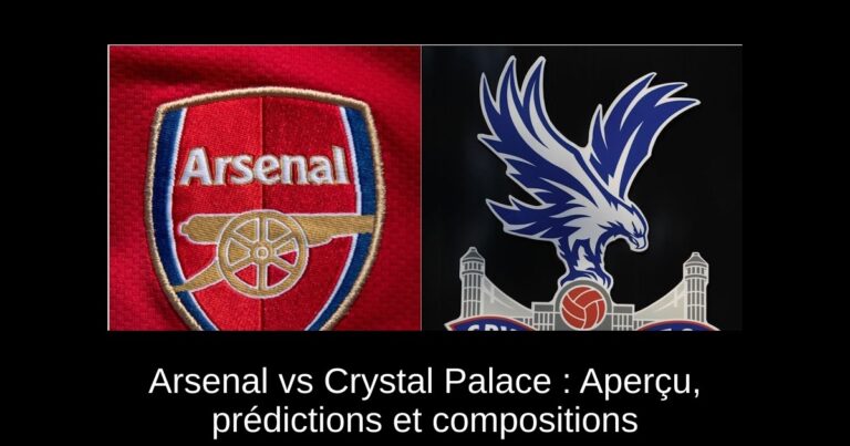 Arsenal vs Crystal Palace : Aperçu, prédictions et compositions