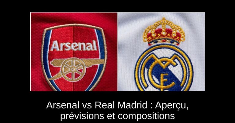 Arsenal vs Real Madrid : Aperçu, prévisions et compositions