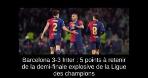 Barcelona 3-3 Inter : 5 points à retenir de la demi-finale explosive de la Ligue des champions