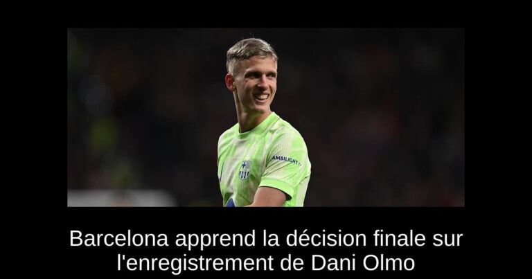 Barcelona apprend la décision finale sur l'enregistrement de Dani Olmo