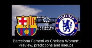 Barcelona Femeni vs Chelsea Women: Preview, predictions and lineups