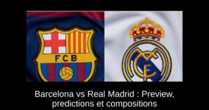 Barcelona vs Real Madrid : Preview, predictions et compositions