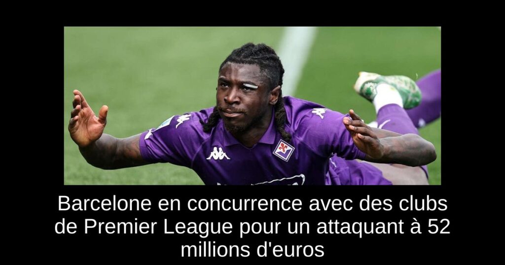 Barcelone en concurrence avec des clubs de Premier League pour un attaquant à 52 millions d'euros