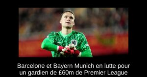 Barcelone et Bayern Munich en lutte pour un gardien de £60m de Premier League