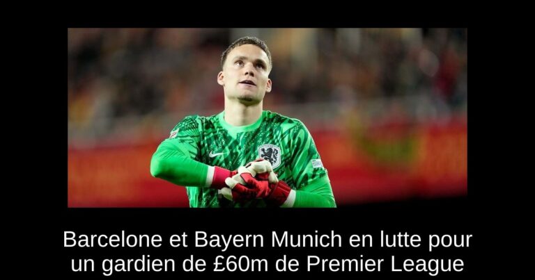Barcelone et Bayern Munich en lutte pour un gardien de £60m de Premier League