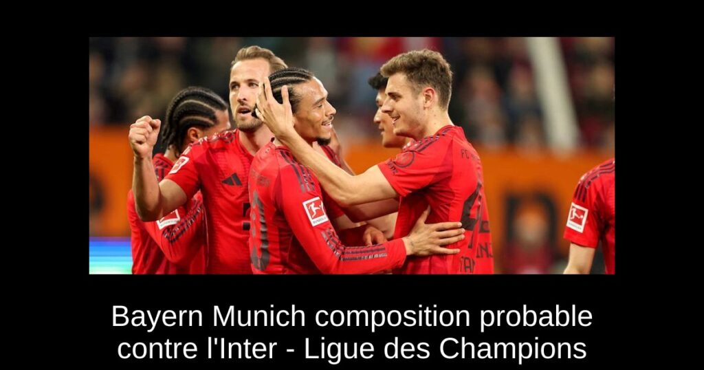 Bayern Munich composition probable contre l'Inter - Ligue des Champions