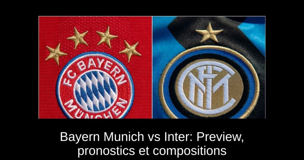 Bayern Munich vs Inter: Preview, pronostics et compositions