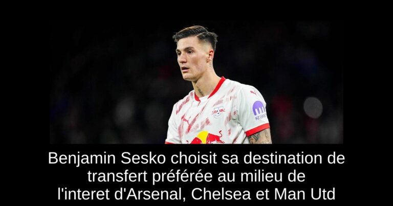Benjamin Sesko choisit sa destination de transfert préférée au milieu de l'interet d'Arsenal, Chelsea et Man Utd