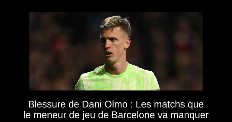 Blessure de Dani Olmo : Les matchs que le meneur de jeu de Barcelone va manquer