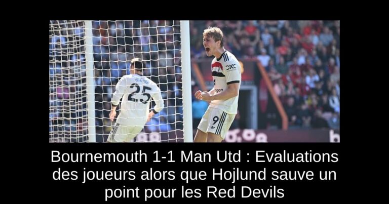 Bournemouth 1-1 Man Utd : Evaluations des joueurs alors que Hojlund sauve un point pour les Red Devils