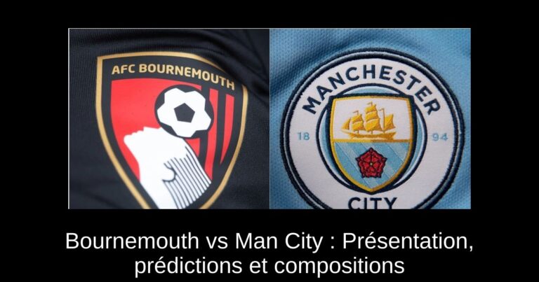 Bournemouth vs Man City : Présentation, prédictions et compositions