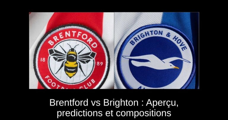 Brentford vs Brighton : Aperçu, predictions et compositions