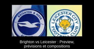 Brighton vs Leicester : Preview, prévisions et compositions