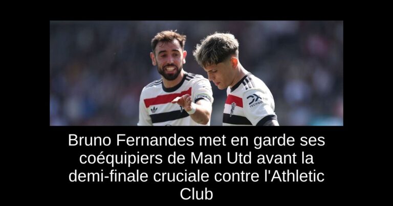 Bruno Fernandes met en garde ses coéquipiers de Man Utd avant la demi-finale cruciale contre l'Athletic Club