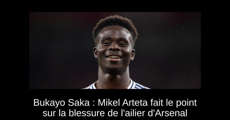 Bukayo Saka : Mikel Arteta fait le point sur la blessure de l'ailier d'Arsenal