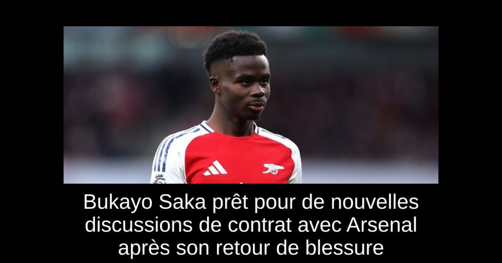 Bukayo Saka prêt pour de nouvelles discussions de contrat avec Arsenal après son retour de blessure