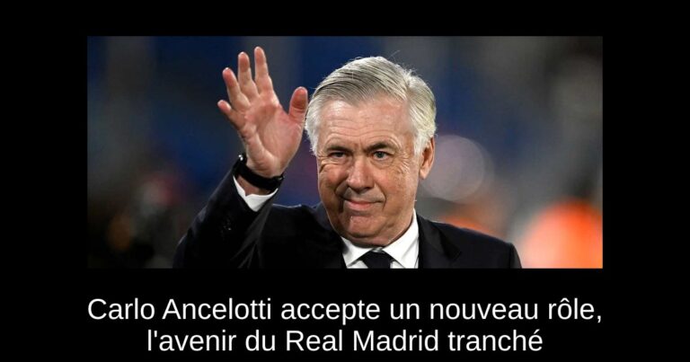 Carlo Ancelotti accepte un nouveau rôle, l'avenir du Real Madrid tranché