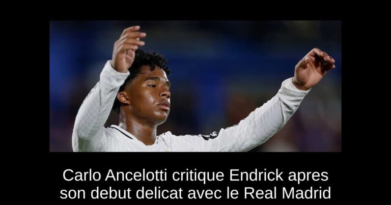 Carlo Ancelotti critique Endrick apres son debut delicat avec le Real Madrid