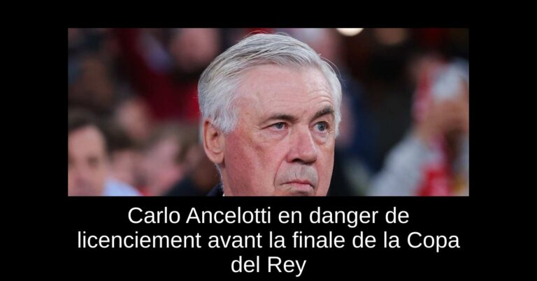 Carlo Ancelotti en danger de licenciement avant la finale de la Copa del Rey