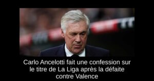 Carlo Ancelotti fait une confession sur le titre de La Liga après la défaite contre Valence