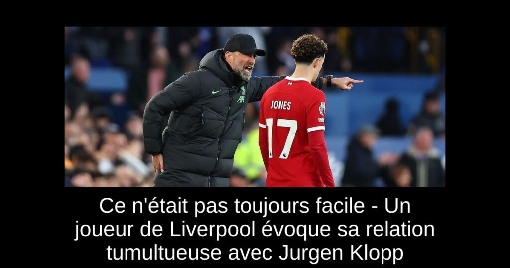 Ce n'était pas toujours facile - Un joueur de Liverpool évoque sa relation tumultueuse avec Jurgen Klopp