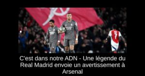 C&rsquo;est dans notre ADN – Une légende du Real Madrid envoie un avertissement à Arsenal
