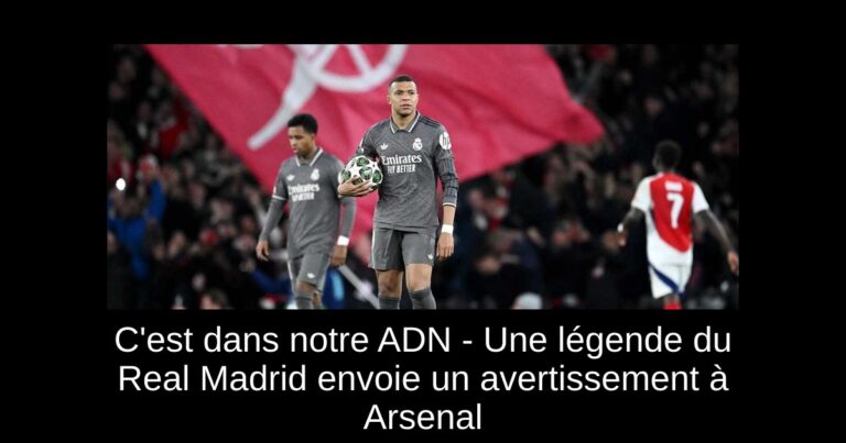 C'est dans notre ADN - Une légende du Real Madrid envoie un avertissement à Arsenal